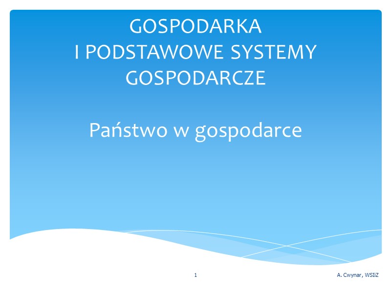 GOSPODARKA  I PODSTAWOWE SYSTEMY GOSPODARCZE  Państwo w gospodarce   1 A.